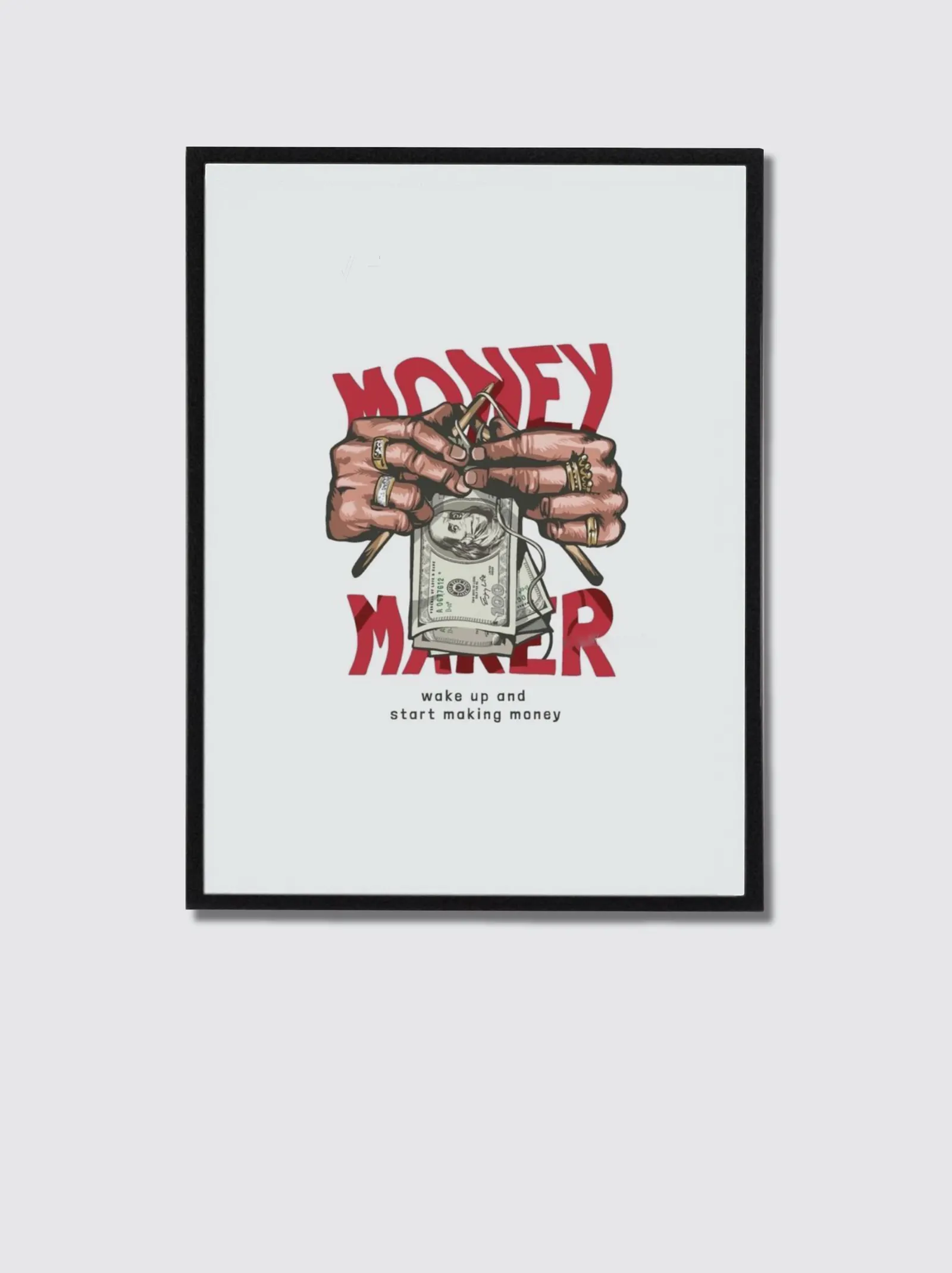 Money Maker — Detailed illustration of hands holding a hundred-dollar bill with red typography "Money Maker" and the quote "wake up and start making money". High-energy hustler vibe decor., framed poster